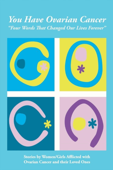 You Have Ovarian Cancer : "Four Words That Changed Our Lives Forever"
