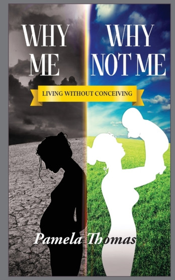 Why Me? Why Not Me? : Living Without Conceiving
