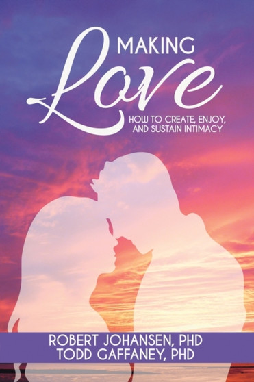 Making Love : How to Create, Enjoy, and Sustain Intimacy