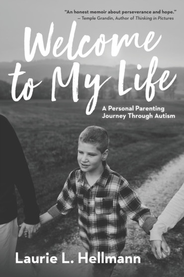 Welcome to My Life : A Personal Parenting Journey Through Autism