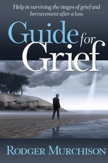 Guide for Grief : Help in surviving the stages of grief and bereavement after a loss