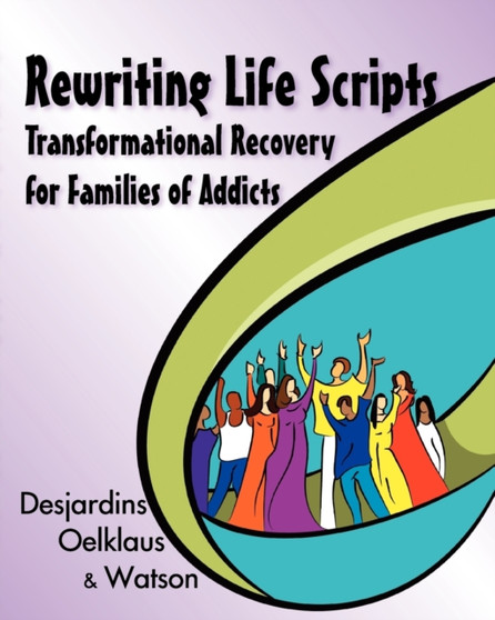Rewriting Life Scripts : Transformational Recovery for Families of Addicts
