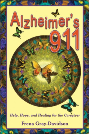 Alzheimer's 911 : Help, Hope, and Healing for the Caregivers