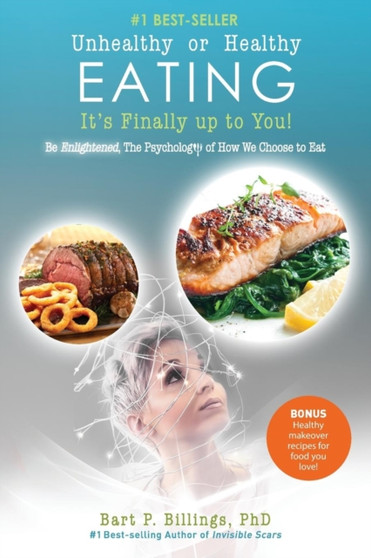 Unhealthy or Healthy EATING It's Finally Up To You! : Be Enlightened: The Psychology of How We Choose to Eat