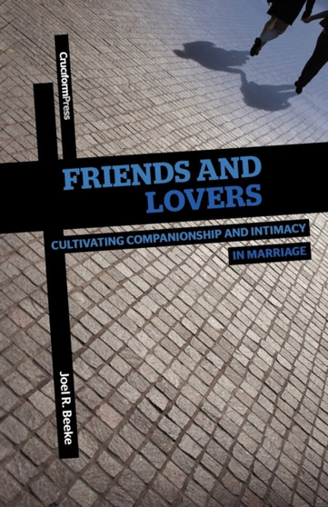 Friends and Lovers : Cultivating Companionship and Intimacy in Marriage