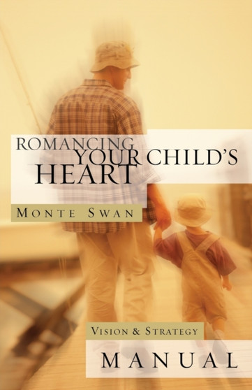 Romancing Your Child's Heart : Vision & Strategy Manual: (Second edition: revised and updated)