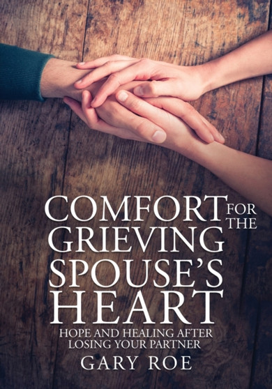 Comfort for the Grieving Spouse's Heart : Hope and Healing After Losing Your Partner (Large Print Edition)