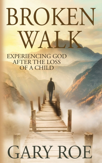 Broken Walk : Experiencing God After the Loss of a Child