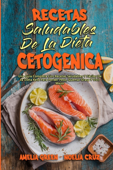 Recetas Saludables De La Dieta Cetogenica : Una Guia Completa Con Recetas Saludables Y Faciles De La Dieta Keto Para Perder Peso, Quemar Grasa Y Vivir Mejor (Healthy Ketogenic Diet Cookbook) (Spanish