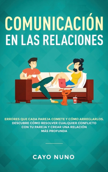 Communicacion en las relaciones : Errores que cada pareja comete y como arreglarlos: Descubre como resolver cualquier conflicto con tu pareja y crear una relacion mas profunda