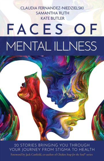 Faces of Mental Illness : 20 Stories Bringing You Through Your Journey From Stigma to Health