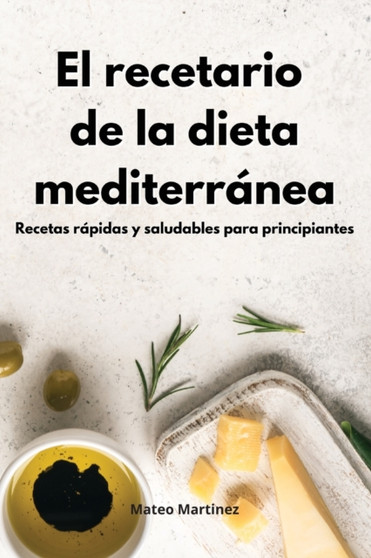El recetario de la dieta mediterranea : Recetas rapidas y saludables para principiantes. Mediterranean Diet (Spanish Edition)