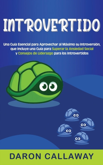 Introvertido : Una guia esencial para aprovechar al maximo su introversion, que incluye una guia para superar la ansiedad social y consejos de liderazgo para los introvertidos