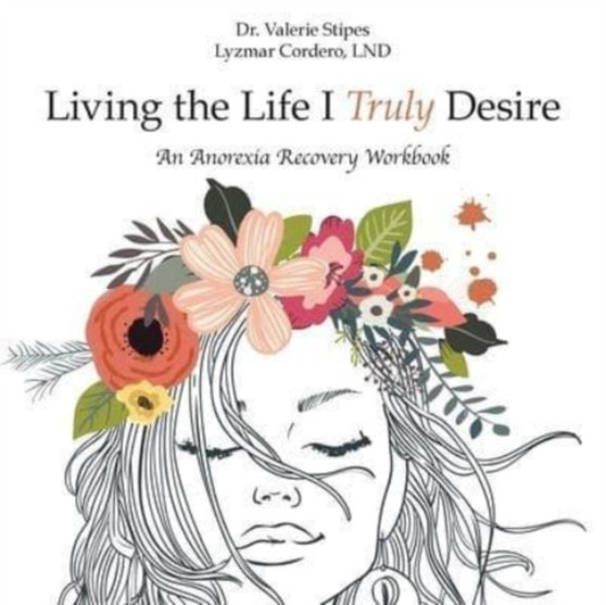Living the Life I Truly Desire : An Anorexia Recovery Workbook