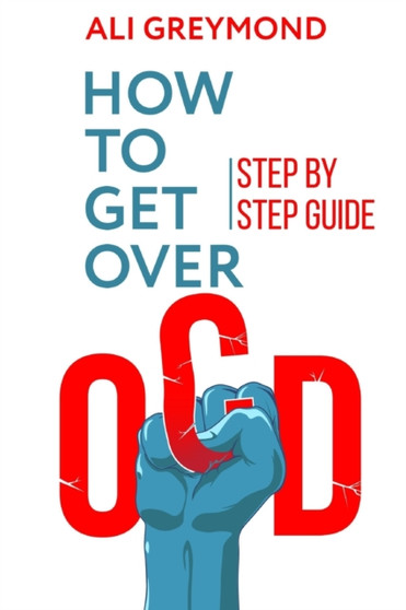 How To Get Over OCD : Step by step obsessive compulsive disorder recovery guide