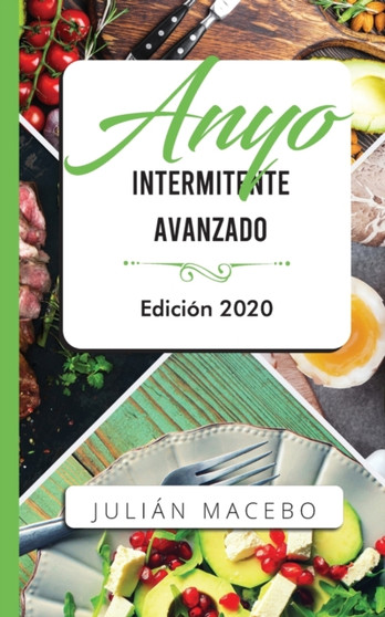 Ayuno intermitente avanzado - Edicion 2020 : La guia completa para hacer musculo, quemar grasa, y sanar tu cuerpo - para hombres y mujeres
