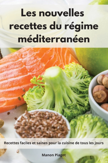 Les nouvelles recettes du regime mediterraneen : Recettes faciles et saines pour la cuisine de tous les jours. Mediterranean Diet Recipes (French Edition)