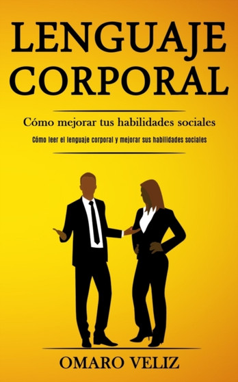 Lenguaje corporal : Como mejorar tus habilidades sociales (Como leer el lenguaje corporal y mejorar sus habilidades sociales)