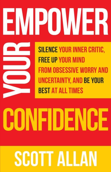 Empower Your Confidence : Silence Your Inner Critic, Free Up Your Mind from Obsessive Uncertainty, and Be Your Best at All Times : 6