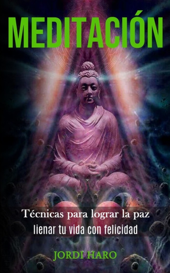 Meditacion : Tecnicas para lograr la paz (Iienar tu vida con felicidad)