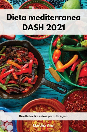 Dieta mediterranea DASH 2021 : Ricette facili e veloci per tutti i gusti. Mediterranean Diet (Italian Edition)