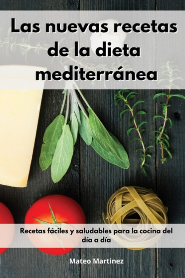 Las nuevas recetas de la dieta mediterranea : Recetas faciles y saludables para la cocina del dia a dia. Mediterranean Diet (Spanish Edition)