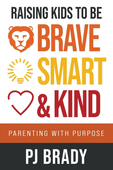 Raising Kids to be Brave, Smart, and Kind : Parenting with Purpose