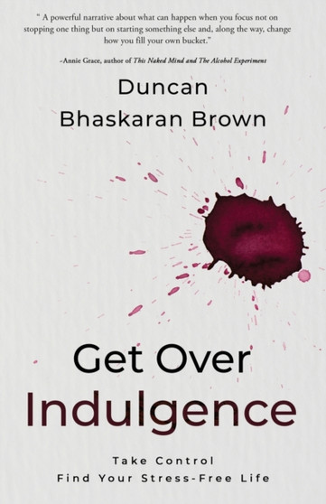 Get Over Indulgence : Take Control Find Your Stress-Free Life