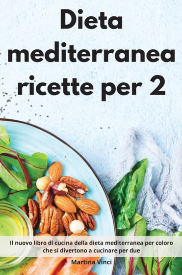 Dieta mediterranea ricette per 2 : Il nuovo libro di cucina della dieta mediterranea per coloro che si divertono a cucinare per due. Mediterranean Diet (Italian Edition)