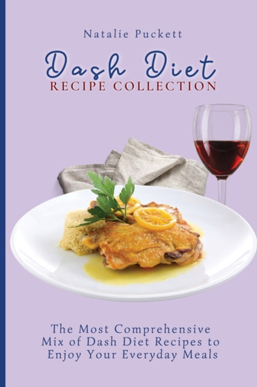 Dash Diet Recipe Collection : The Most Comprehensive mix of Dash Diet Recipes to enjoy your everyday meals