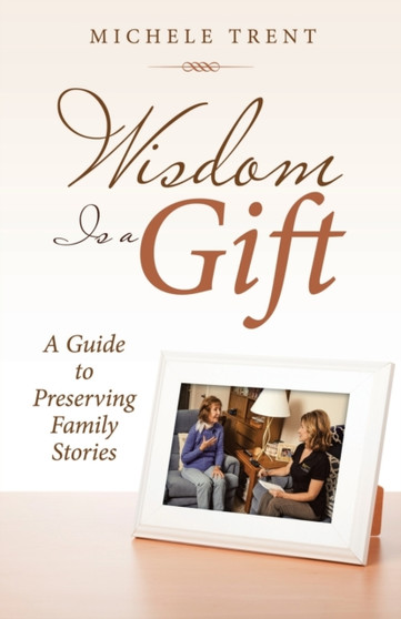 Wisdom Is a Gift : A Guide to Preserving Family Stories