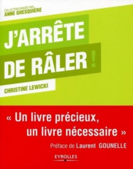 J'arrete de raler ! : Un livre precieux, un livre necessaire.