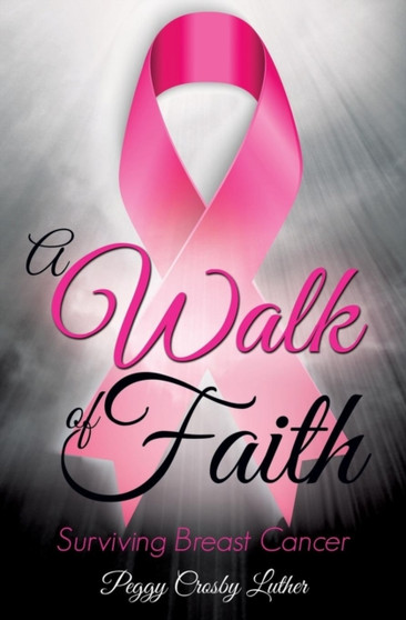 A Walk of Faith : Surviving Breast Cancer