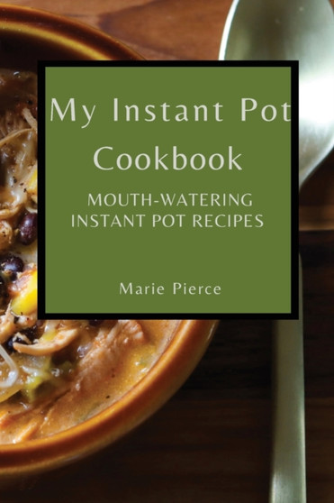 My Instant Pot Cookbook : Mouth-Watering Instant Pot Recipes