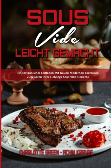 Sous Vide Leicht Gemacht : Ein Erstaunlicher Leitfaden Mit Neuen Modernen Techniken Zum Garen Ihrer Lieblings-Sous Vide-Gerichte (Sous Vide Made Easy) (German Vesion)