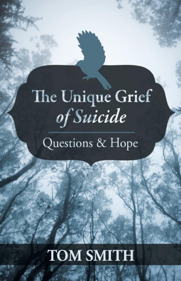 The Unique Grief of Suicide : Questions and Hope