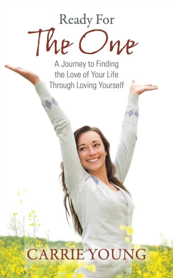 Ready For The One : A Journey to Finding the Love of Your Life Through Loving Yourself