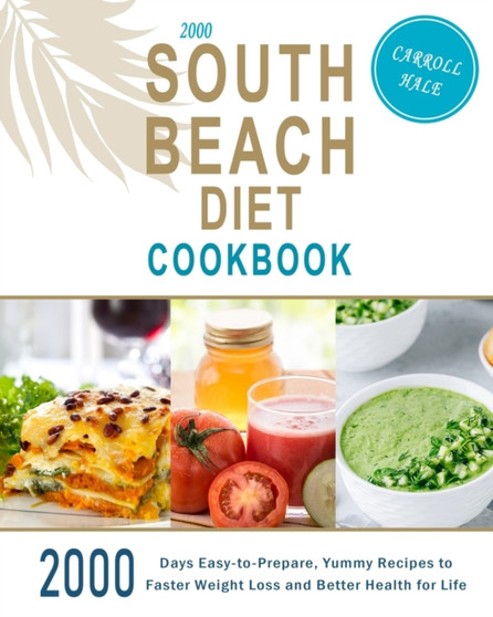 2000 South Beach Diet Cookbook : 2000 Days Easy-to-Prepare, Yummy Recipes to Faster Weight Loss and Better Health for Life