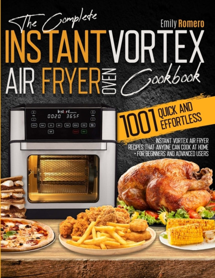 Instant Vortex Air Fryer Oven Cookbook 1001 : Quick and Effortless Instant Vortex Air Fryer Recipes that Anyone Can Cook at Home