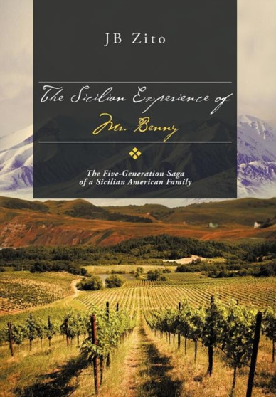 The Sicilian Experience of Mr. Benny : The Five-Generation Saga of a Sicilian American Family