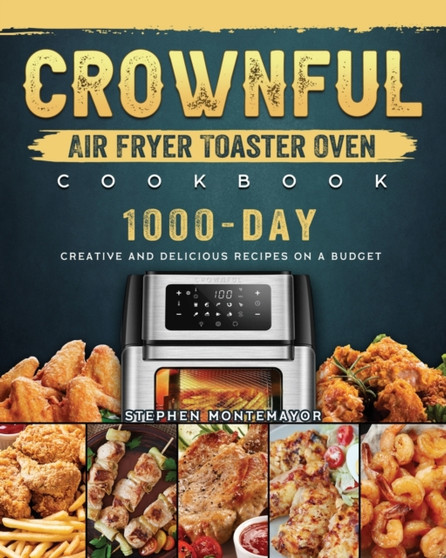 CROWNFUL Air Fryer Toaster Oven Cookbook : 1000-Day Creative and Delicious Recipes on A Budget