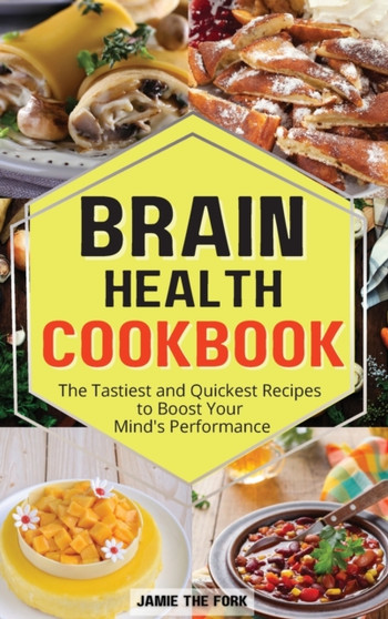 Brain Health Cookbook : The Tastiest and Quickest Recipes to Boost Your Mind's Performance