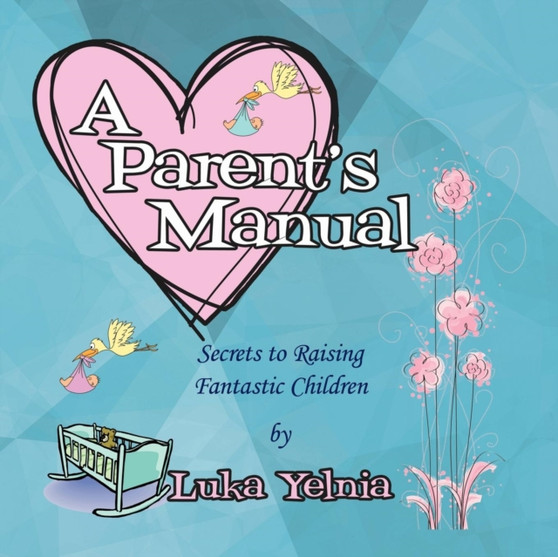 A Parent's Manual : Secrets to Raising Fantastic Children