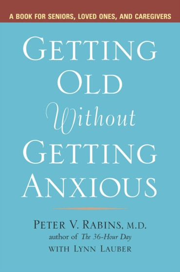 Getting Older without Getting Anxious : A Book for Seniors Loved Ones and Caregivers