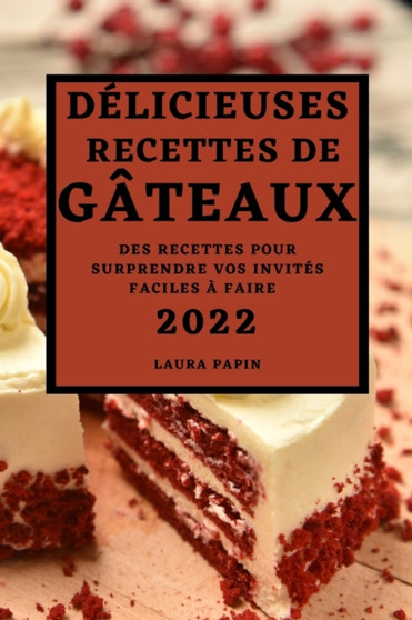 Delicieuses Recettes de Gateaux 2022 : Des Recettes Pour Surprendre Vos Invites Faciles A Faire