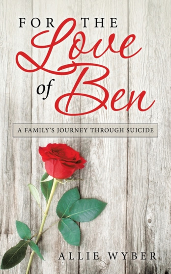 For the Love of Ben : A Family's Journey Through Suicide