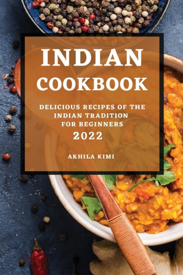 Indian Cookbook 2022 : Delicious Recipes of the Indian Tradition for Beginners