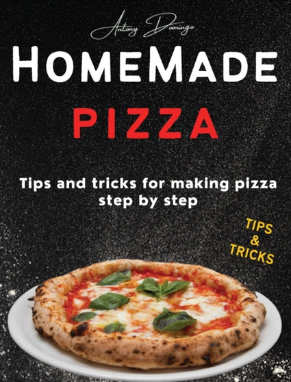 Homemade Pizza : Tips and tricks for making pizza step by step