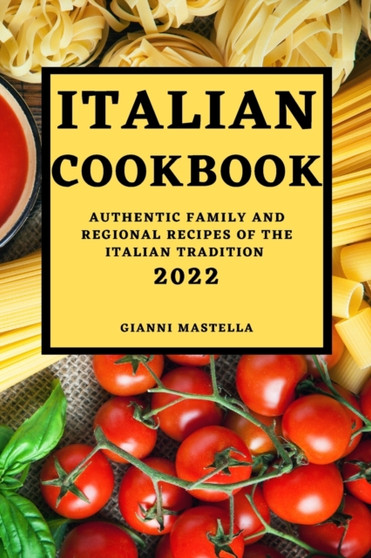 Italian Cookbook 2022 : Authentic Family and Regional Recipes of the Italian Tradition