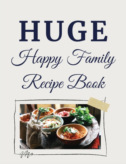 Huge Happy Family Recipe Book : Just Cook It (Over 300 Cookbook Recipes)